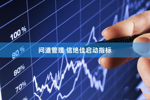 问道管理 信绝佳启动指标