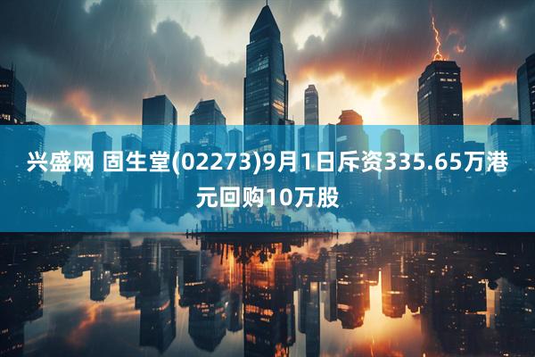 兴盛网 固生堂(02273)9月1日斥资335.65万港元回购10万股