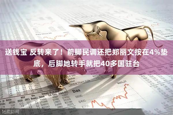 送钱宝 反转来了！前脚民调还把郑丽文按在4%垫底，后脚她转手就把40多国驻台